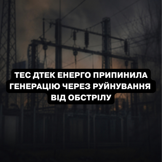 Внаслідок обстрілу ТЕС ДТЕК Енерго припинила генерацію електроенергії, серйозно пошкоджено обладнання