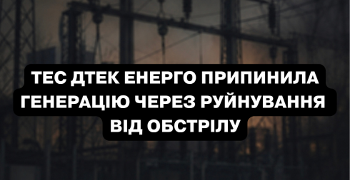 Внаслідок обстрілу ТЕС ДТЕК Енерго припинила генерацію електроенергії, серйозно пошкоджено обладнання